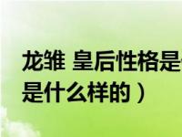 龙雏 皇后性格是什么样的啊（龙雏 皇后性格是什么样的）