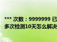 *** 次数：9999999 已用完，请联系开发者***dnf机器环境多次检测10天怎么解决