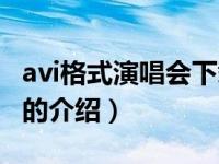 avi格式演唱会下载（关于avi格式演唱会下载的介绍）