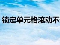 锁定单元格滚动不变（怎么锁定单元格不动）