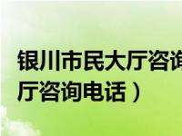 银川市民大厅咨询电话查询档案（银川市民大厅咨询电话）