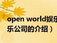 open world娱乐公司（关于open world娱乐公司的介绍）