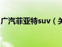 广汽菲亚特suv（关于广汽菲亚特suv的介绍）