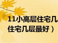 11小高层住宅几层最好的选择（11层小高层住宅几层最好）