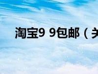 淘宝9 9包邮（关于淘宝9 9包邮的介绍）