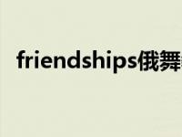 friendships俄舞教学（friendships下载）