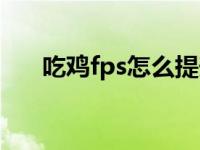 吃鸡fps怎么提升（吃鸡fps怎么显示）