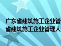 广东省建筑施工企业管理人员安全生产考核成绩查询（广东省建筑施工企业管理人员安全生产考核证书怎么样查）