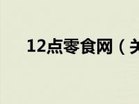 12点零食网（关于12点零食网的介绍）