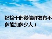 纪检干部微信群发布不当言论心得体会（请问微信群现在最多能加多少人）