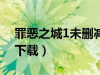 罪恶之城1未删减迅雷下载（罪恶之城1迅雷下载）