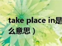 take place in是什么意思（take place是什么意思）