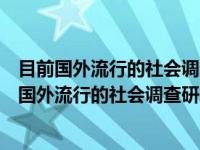 目前国外流行的社会调查研究的哲学理论基本主要是（目前国外流行的社会调查研究的哲学理论基础主要是）