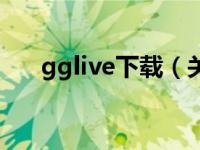 gglive下载（关于gglive下载的介绍）