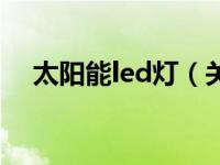 太阳能led灯（关于太阳能led灯的介绍）