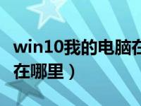 win10我的电脑在哪里设置（win10我的电脑在哪里）