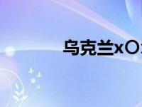 乌克兰x〇x〇（乌克兰女人）