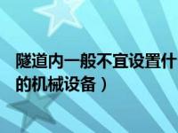 隧道内一般不宜设置什么（隧道内施工不得使用以( )为动力的机械设备）