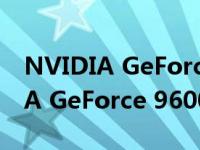 NVIDIA GeForce 9600M GS（关于NVIDIA GeForce 9600M GS的介绍）