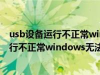 usb设备运行不正常windows无法识别怎么办（usb设备运行不正常windows无法识别）