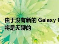 由于没有新的 Galaxy Note 2022 年下半年对三星粉丝来说将是无聊的