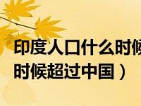 印度人口什么时候超过中国人（印度人口什么时候超过中国）