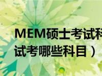 MEM硕士考试科目（工程管理硕士MEM考试考哪些科目）