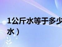 1公斤水等于多少升水?（1公斤水等于多少升水）