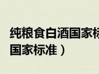 纯粮食白酒国家标准代码是什（纯粮食白酒的国家标准）