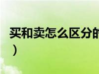 买和卖怎么区分的、怎样认（买和卖怎么区分）