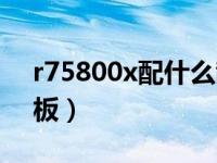 r75800x配什么散热器（r75800x配什么主板）