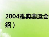 2004雅典奥运会（关于2004雅典奥运会的介绍）