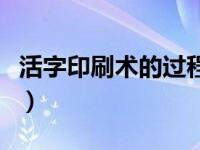 活字印刷术的过程怎么写（活字印刷术的过程）