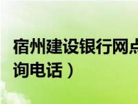 宿州建设银行网点查询电话（建设银行网点查询电话）