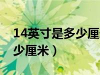 14英寸是多少厘米笔记本电脑（14英寸是多少厘米）