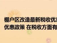 棚户区改造最新税收优惠政策2020（棚户区改造项目有哪些优惠政策 在税收方面有哪些减免优惠政策 _）