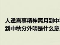 人逢喜事精神爽月到中秋分外明的意思（人逢喜事精神爽 月到中秋分外明是什么意思）