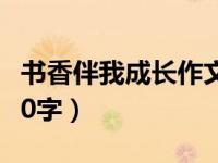 书香伴我成长作文600（什么伴我成长作文600字）