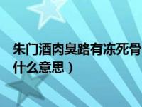 朱门酒肉臭路有冻死骨什么意思啊（朱门酒肉臭路有冻死骨什么意思）