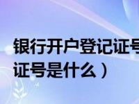 银行开户登记证号是什么意思（银行开户登记证号是什么）