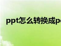 ppt怎么转换成pdf（ppt怎么转换成pdf）