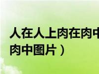 人在人上肉在肉中谜语是什么（人在人上肉在肉中图片）