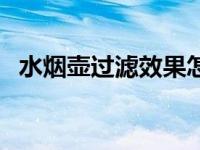 水烟壶过滤效果怎么样（水烟壶过滤效果）