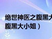 绝世神医之腹黑大小姐小说网盘（绝世神医之腹黑大小姐）