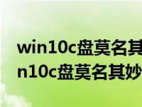 win10c盘莫名其妙满了磁盘清理也没用（win10c盘莫名其妙满）