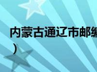 内蒙古通辽市邮编是多少（内蒙古通辽市邮编）