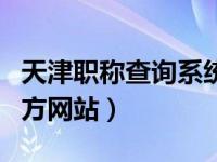 天津职称查询系统官方网站（天津职称查询官方网站）