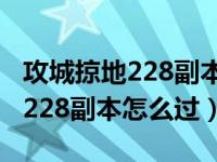 攻城掠地228副本最低配置怎么过（攻城掠地228副本怎么过）