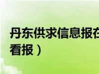 丹东供求信息报在线读报纸（丹东供求信息网看报）