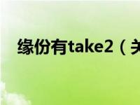 缘份有take2（关于缘份有take2的介绍）